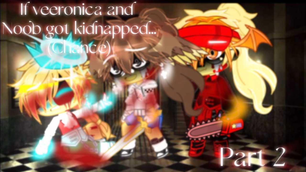 If veeronica and noob got kidnapped (chance) part 2