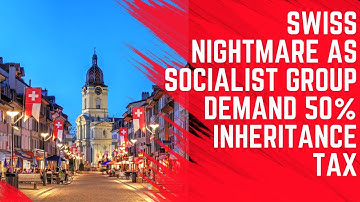 Swiss Nightmare as 50% Inheritance Tax Proposed