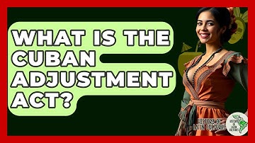 What Is The Cuban Adjustment Act? - History Of Latin Cultures