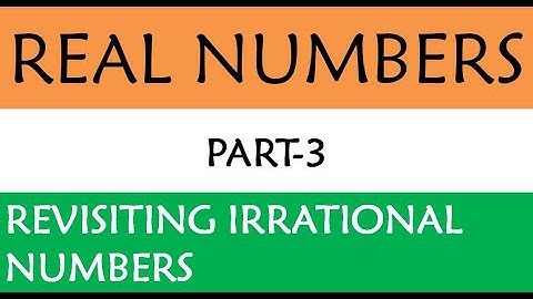REVISITING IRRATIONAL NUMBERS, REAL NUMBERS PART-3