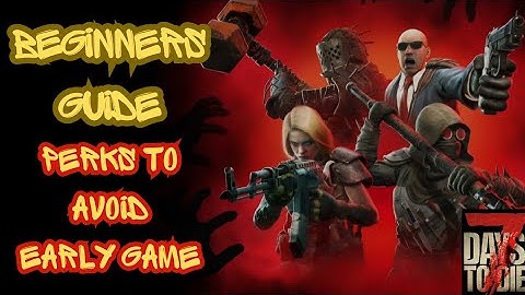 7 Days To Die 1.1  Beginers Guide - Avoid These Perks