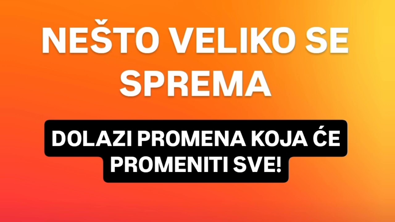NEŠTO VELIKO SE SPREMA, DOLAZI PROMENA KOJA ĆE PROMENITI SVE!