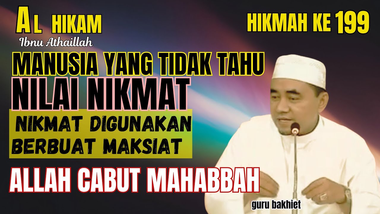 AL-HIKAM HIKMAH KE 199 manusia yang tidak tahu nilai nikmat. NIKMAT DIGUNAKAN MAKSIAT guru bakhiet
