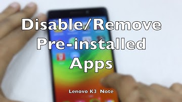 How to Disable/Remove Pre-installed Android apps on Lenovo K3 Note