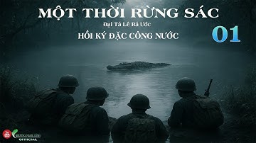 MỘT THỜI RỪNG SÁC Tập 01 | Đại Tá Lê Bá Ước | Hồi Ký Đặc Công Nước