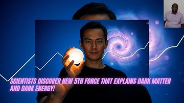 Scientists Discover NEW 5th Force that Explains Dark Matter and Dark Energy!
