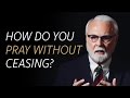 How do you pray without ceasing?