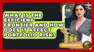 What Is The Efficient Frontier And How Does It Affect Portfolio Risk? - Golden Years Investing