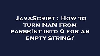 JavaScript : How to turn NaN from parseInt into 0 for an empty string
