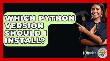 Which Python Version Should I Install? - LearnToDIY360.com