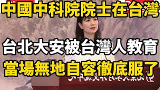 一位中國中科院的知名女院士去台灣旅遊，在台北大安的街頭被當地台灣人連續教育，感到無地自容徹底服了