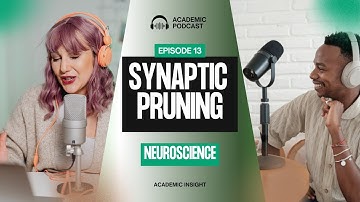13. Neuroscience Podcast: Synaptic Pruning – How the Brain Refines Itself