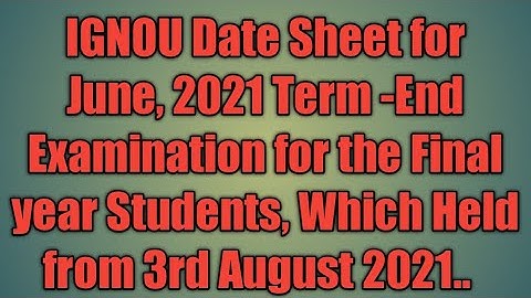 IGNOU Date Sheet for June, 2021 Term -End examination for the Final year Students, from 3rd August.