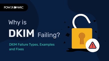 Why does DKIM fail? DKIM Failure Types, Examples and Fixes