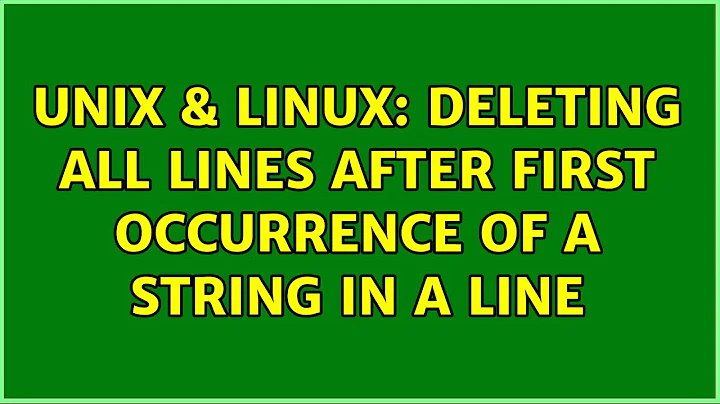 Unix & Linux: Deleting all lines after first occurrence of a string in a line