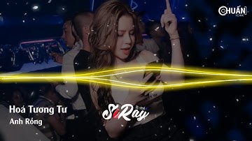 Hoá Tương Tư Remix ( Siray Remix ) | Anh Rồng Official | Bản nhạc remix hay nhất 2020