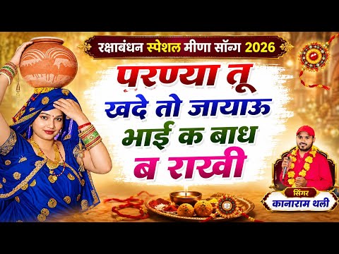 परण्या तू खदे तो जायाऊ भाई क बाध ब राखी | रक्षाबंधन वायरल मीना सोंग 2026 | Kanaram Thali Meena Geet