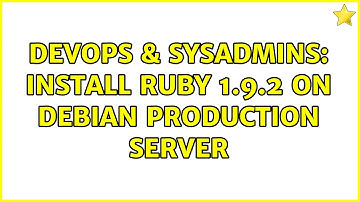 DevOps & SysAdmins: Install ruby 1.9.2 on debian production server (2 Solutions!!)