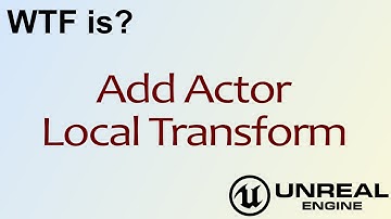 WTF Is? Add Actor Local Transform in Unreal Engine 4 ( UE4 )