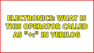 Electronics: What is this operator called as +: in verilog (2 Solutions!!)
