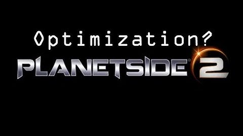 Regarding Planetside 2 Optimization
