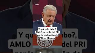 AMLO responde a la reelección de Alito Moreno como presidente del PRI