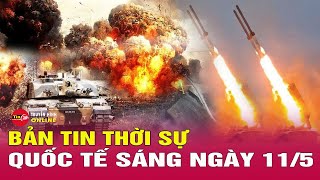 Toàn cảnh thời sự quốc tế sáng 11/5: Quân đội Nga bất ngờ tấn công Kharkiv