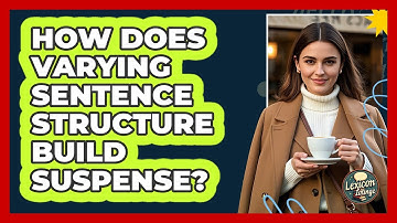 How Does Varying Sentence Structure Build Suspense? - Lexicon Lounge
