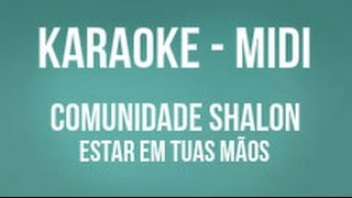 Video thumbnail of "Karaoke - Midi - Comunidade Shalon - Estar em tuas mãos - Católico"