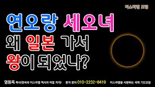 연오랑 세오녀, 왜 일본에 가서 왕이 되었나? | 염동옥목사(한국과 이스라엘 역사의 비밀 저자) | 이스라엘을 사랑하는 국제 기도모임