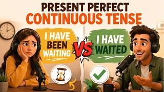 Present Perfect Continuous Tense | "Have Been" vs "Have" | English Conversation Practice
