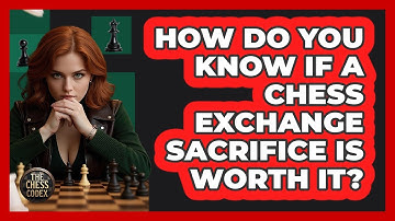How Do You Know If A Chess Exchange Sacrifice Is Worth It? - The Chess Codex