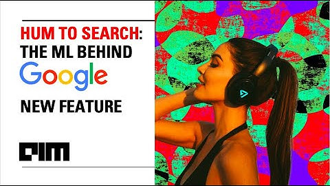 The Secret behind "Hum to Search" |  Google