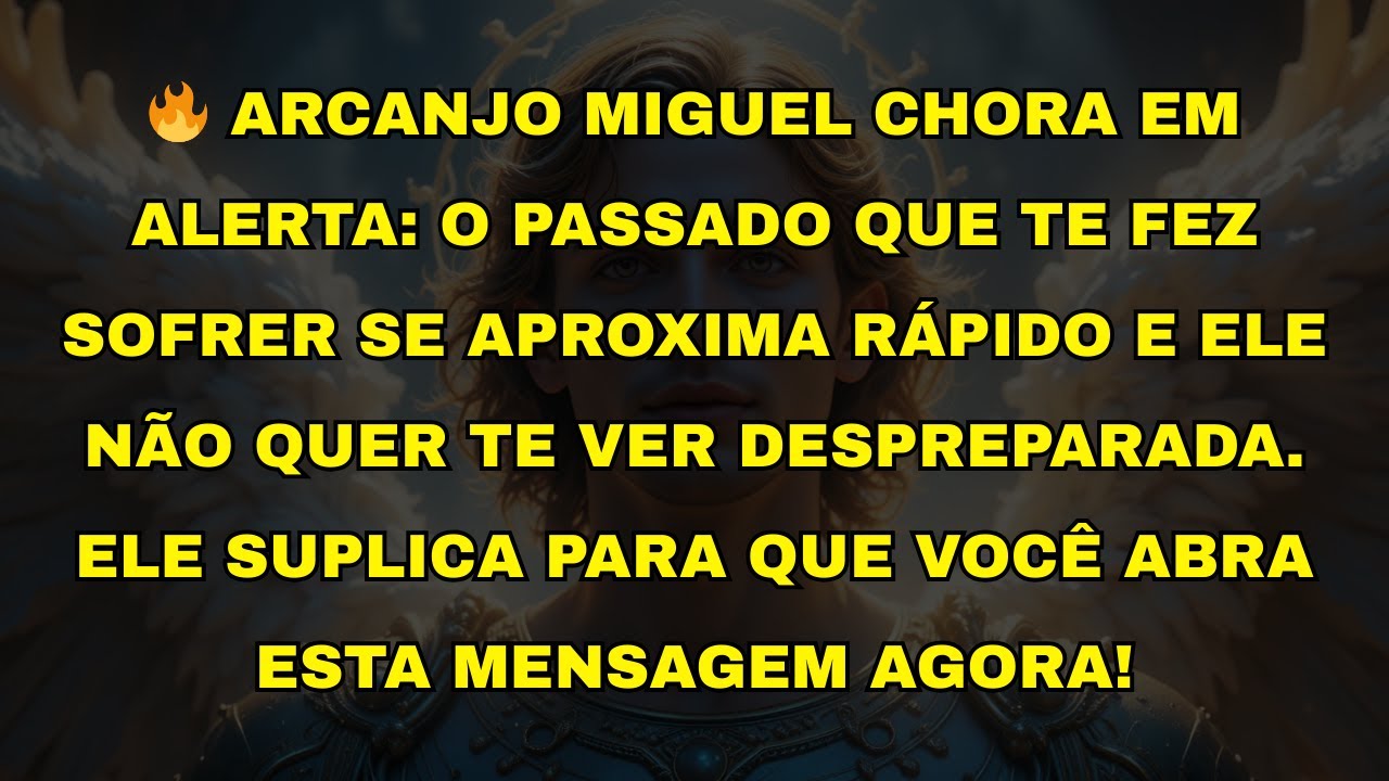 🔥 ARCANJO MIGUEL CHORA EM ALERTA: O PASSADO QUE TE FEZ SOFRER SE APROXIMA RÁPIDO E ELE NÃO QUER