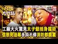 【太子爺傳奇】火燒工廠竟「只燒到神尊」？！消防都震驚 信眾淚憶「太子爺捨身擋劫」難忘見這幕手抖不停《#台灣大代誌》#張予馨 @57GoFun