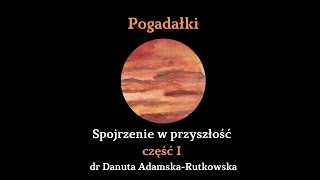 Spojrzenie w przyszłość - cz. I dr Danuta Adamska-Rutkowska