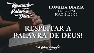 Evangelho do Dia 18/05/2024 - Frei Jaime Bettega - “Respeitar a Palavra de Deus!”