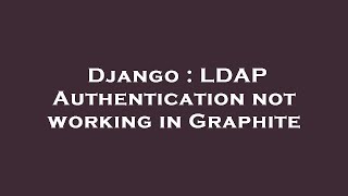 Django : LDAP Authentication not working in Graphite