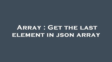 Array : Get the last element in json array