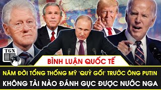 Năm đời Tổng thống Mỹ ‘quỳ gối’ trước ông Putin, không tài nào đánh gục được nước Nga | BLQT | TGN