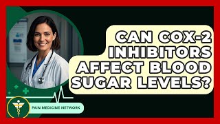 Can COX-2 Inhibitors Affect Blood Sugar Levels? - Pain Medicine Network