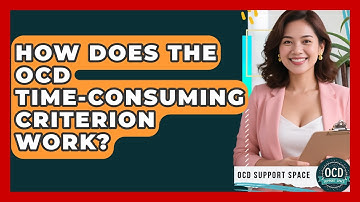 How Does The OCD Time-Consuming Criterion Work? - OCD Support Space