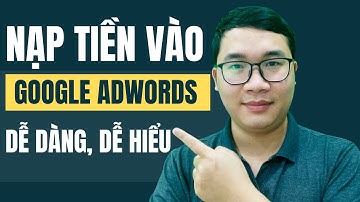 Cách Nạp Tiền Vào Tài Khoản Chạy Quảng Cáo Google Adwords Mới Nhất