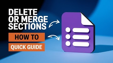 How to Delete or Merge Sections in Google Forms (Quick & Easy Guide!)