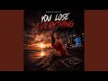 You Lose Everything