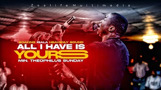 ALL I HAVE IS YOURS - HEAVENLY SOUNDS || MIN THEOPHILUS SUNDAY