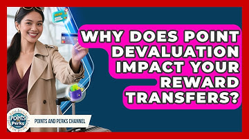 Why Does Point Devaluation Impact Your Reward Transfers? - Points and Perks Channel
