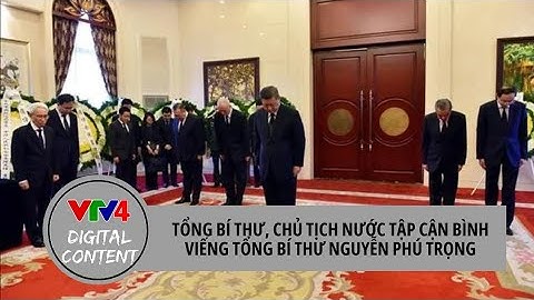 Tổng Bí thư, Chủ tịch Trung Quốc Tập Cận Bình viếng Tổng Bí thư Nguyễn Phú Trọng | VTV4
