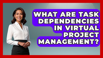 What Are Task Dependencies In Virtual Project Management? - Virtual Communication Hub
