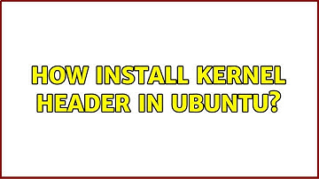 Ubuntu: How install kernel header in Ubuntu?